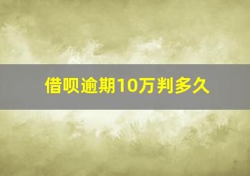 借呗逾期10万判多久