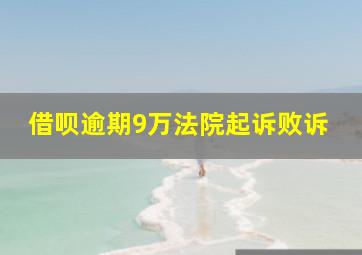 借呗逾期9万法院起诉败诉