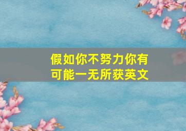 假如你不努力你有可能一无所获英文