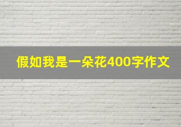 假如我是一朵花400字作文