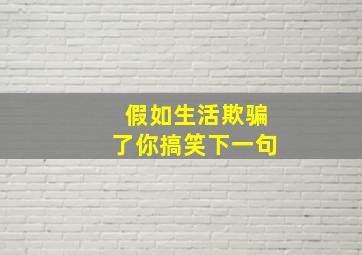 假如生活欺骗了你搞笑下一句