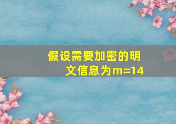 假设需要加密的明文信息为m=14