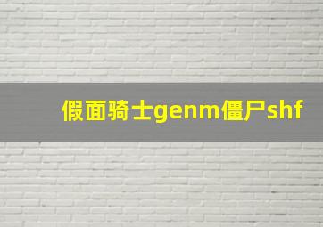 假面骑士genm僵尸shf