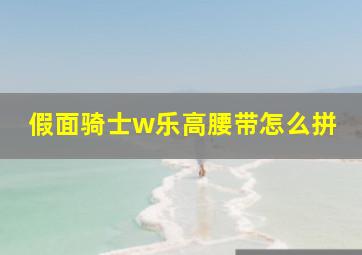 假面骑士w乐高腰带怎么拼