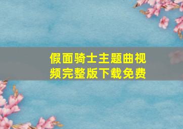 假面骑士主题曲视频完整版下载免费