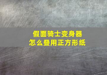 假面骑士变身器怎么叠用正方形纸