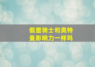 假面骑士和奥特曼影响力一样吗