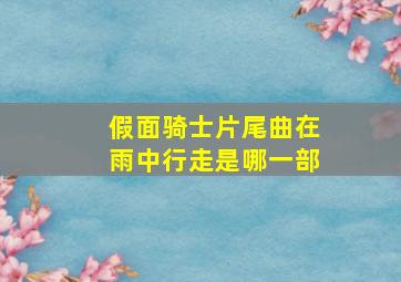 假面骑士片尾曲在雨中行走是哪一部