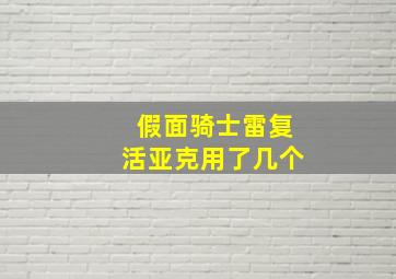 假面骑士雷复活亚克用了几个