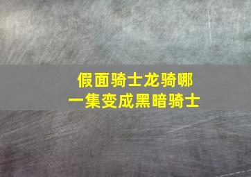 假面骑士龙骑哪一集变成黑暗骑士