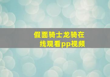 假面骑士龙骑在线观看pp视频