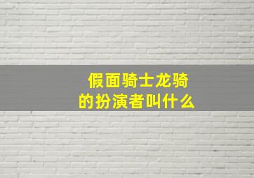 假面骑士龙骑的扮演者叫什么