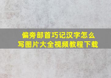 偏旁部首巧记汉字怎么写图片大全视频教程下载