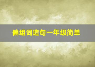 偏组词造句一年级简单