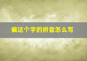 偏这个字的拼音怎么写