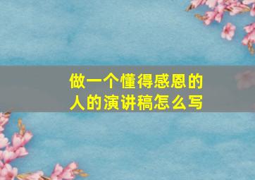 做一个懂得感恩的人的演讲稿怎么写