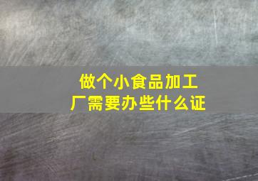 做个小食品加工厂需要办些什么证