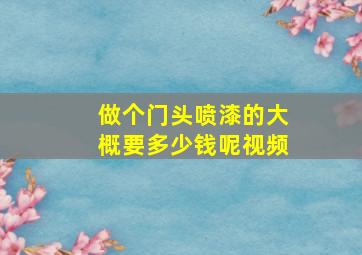 做个门头喷漆的大概要多少钱呢视频