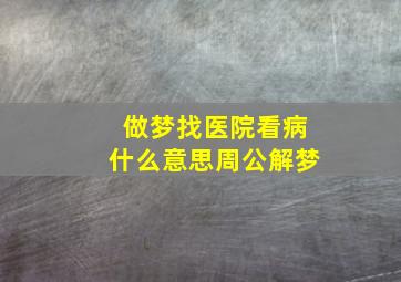 做梦找医院看病什么意思周公解梦