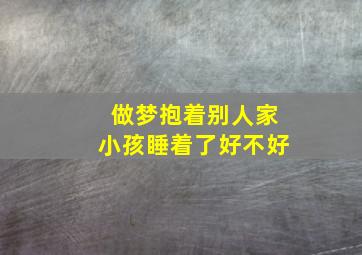 做梦抱着别人家小孩睡着了好不好