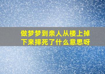 做梦梦到亲人从楼上掉下来摔死了什么意思呀