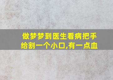 做梦梦到医生看病把手给割一个小口,有一点血