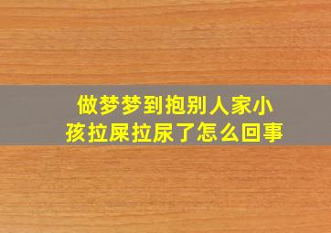 做梦梦到抱别人家小孩拉屎拉尿了怎么回事