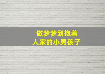 做梦梦到抱着人家的小男孩子