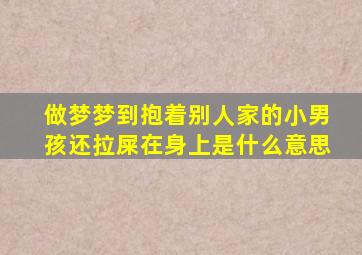 做梦梦到抱着别人家的小男孩还拉屎在身上是什么意思