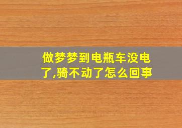 做梦梦到电瓶车没电了,骑不动了怎么回事