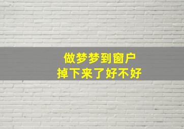 做梦梦到窗户掉下来了好不好