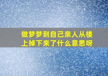 做梦梦到自己亲人从楼上掉下来了什么意思呀