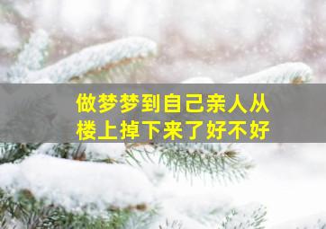 做梦梦到自己亲人从楼上掉下来了好不好