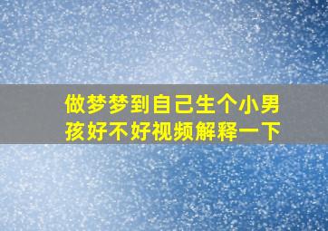 做梦梦到自己生个小男孩好不好视频解释一下