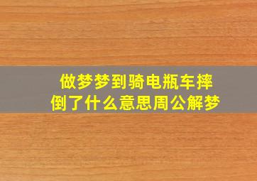 做梦梦到骑电瓶车摔倒了什么意思周公解梦