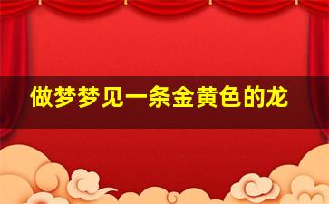 做梦梦见一条金黄色的龙