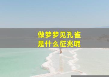 做梦梦见孔雀是什么征兆呢