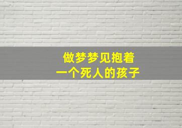 做梦梦见抱着一个死人的孩子