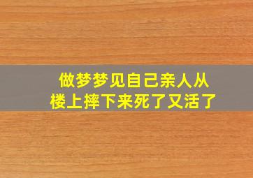 做梦梦见自己亲人从楼上摔下来死了又活了