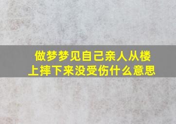 做梦梦见自己亲人从楼上摔下来没受伤什么意思