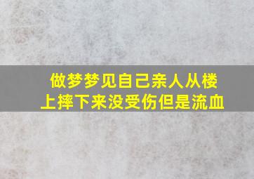 做梦梦见自己亲人从楼上摔下来没受伤但是流血