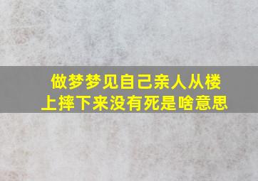 做梦梦见自己亲人从楼上摔下来没有死是啥意思