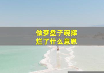 做梦盘子碗摔烂了什么意思