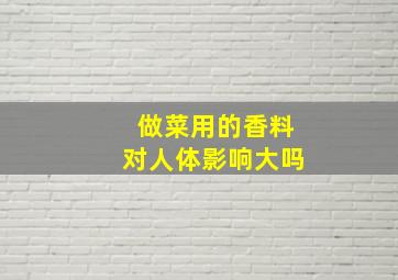 做菜用的香料对人体影响大吗