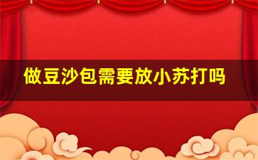 做豆沙包需要放小苏打吗