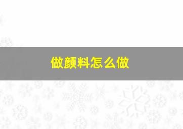 做颜料怎么做