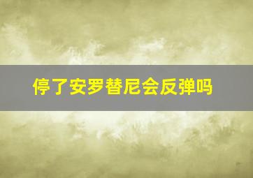 停了安罗替尼会反弹吗