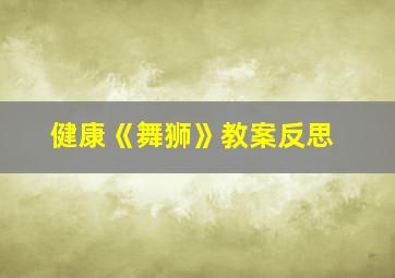 健康《舞狮》教案反思