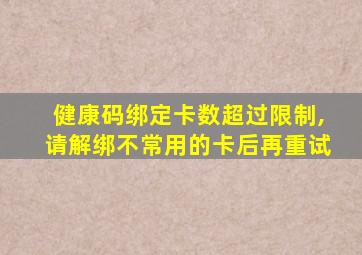 健康码绑定卡数超过限制,请解绑不常用的卡后再重试