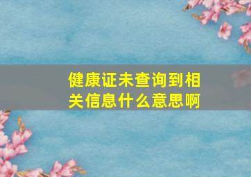 健康证未查询到相关信息什么意思啊